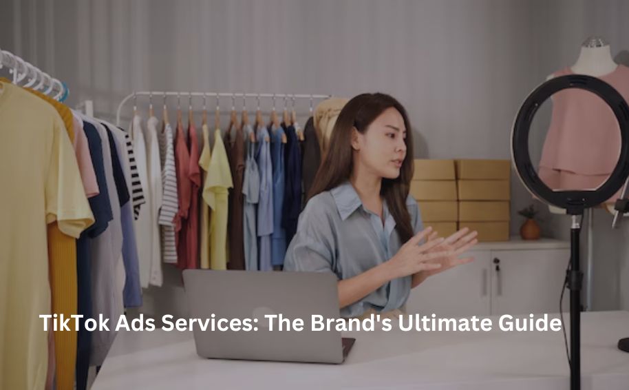 TikTok Ads Services: The Brand’s Ultimate Guide