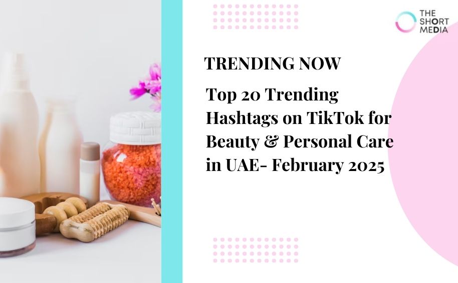 Top 20 Trending Hashtags on TikTok for Beauty & Personal Care  in UAE- February 2025