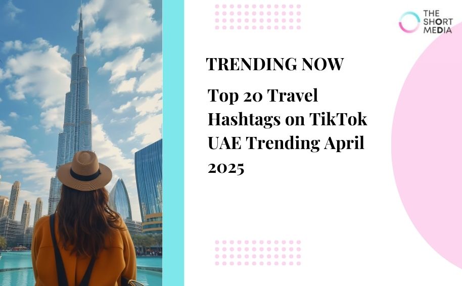 Top 20 Travel Hashtags on TikTok UAE Trending April 2025
