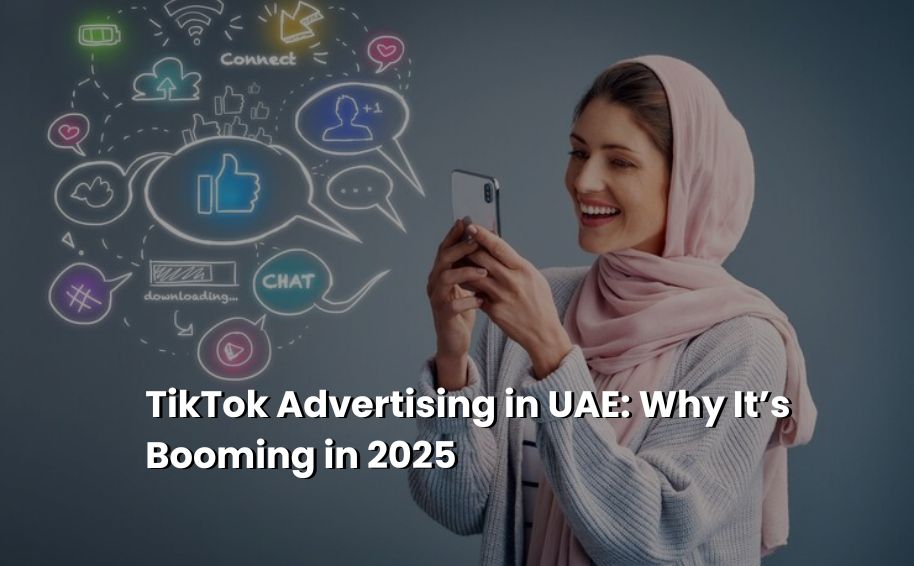 TikTok Advertising in UAE: Why It’s Booming in 2025