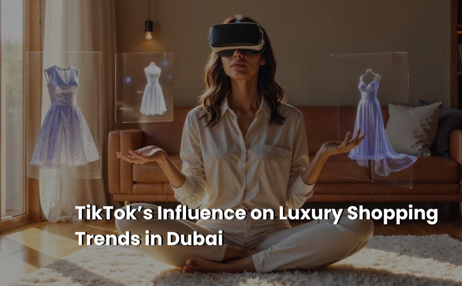 TikTok’s Influence on Luxury Shopping Trends in Dubai