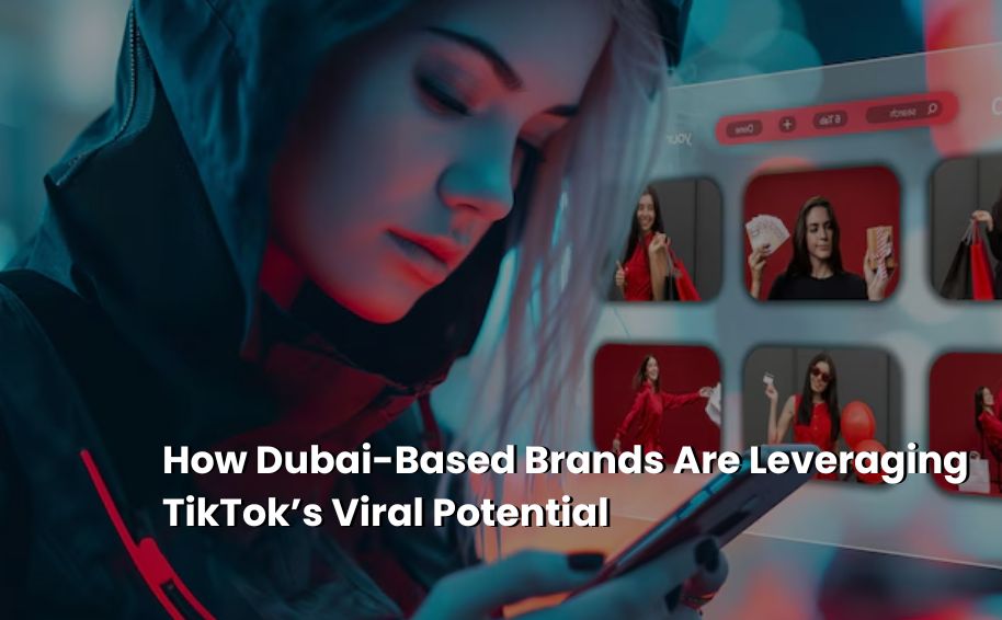 How Dubai-Based Brands Are Leveraging TikTok’s Viral Potential