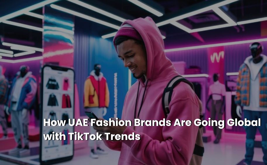 How UAE Fashion Brands Are Going Global with TikTok Trends