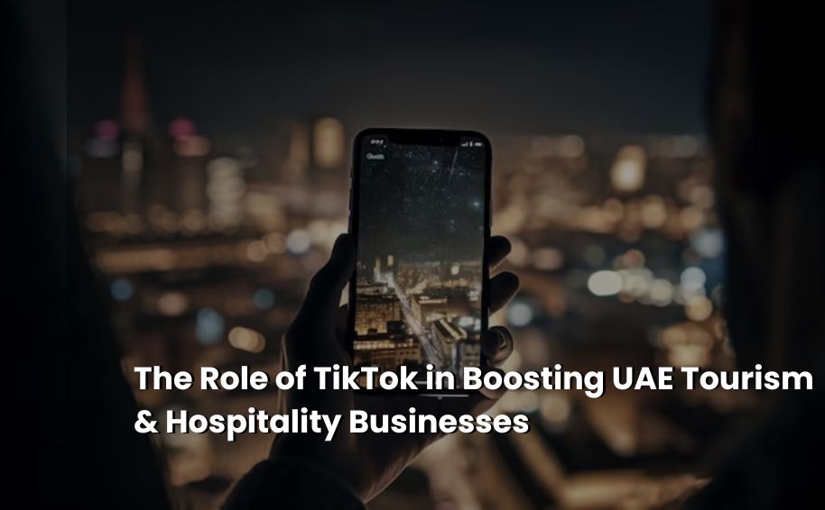 The Role of TikTok in Boosting UAE Tourism & Hospitality Businesses