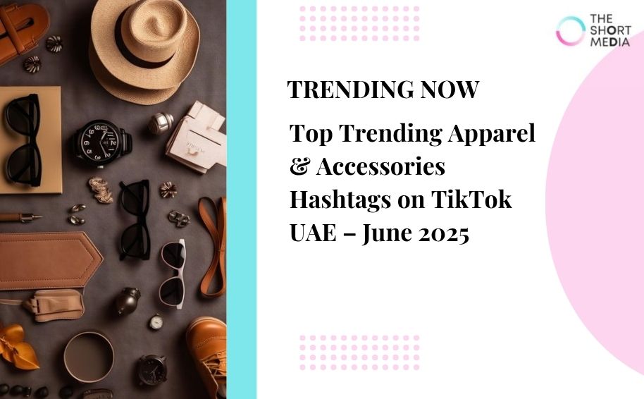 Top Trending Apparel & Accessories  Hashtags on TikTok UAE – June 2025