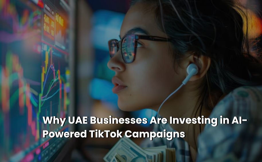 Why UAE Businesses Are Investing in AI-Powered TikTok Campaigns