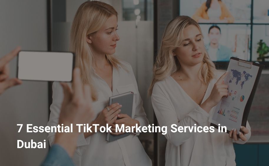7 Essential TikTok Marketing Services in Dubai