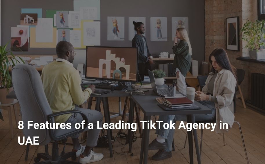 8 Features of a Leading TikTok Agency in UAE