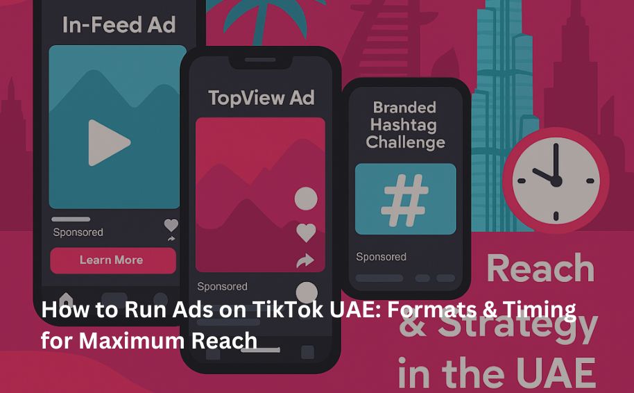 How to Run Ads on TikTok UAE: Formats & Timing for Maximum Reach