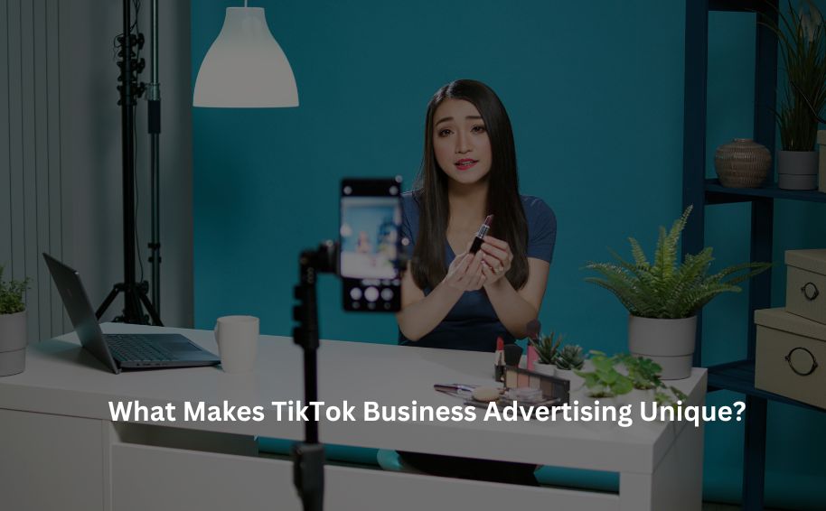 What Makes TikTok Business Advertising Unique?