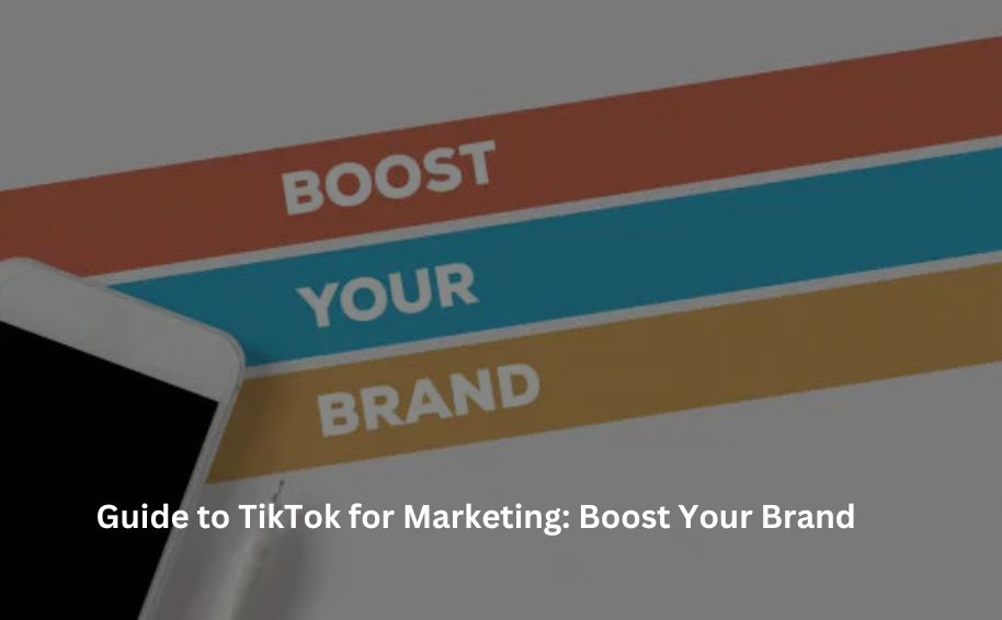 Guide to TikTok for Marketing: Boost Your Brand
