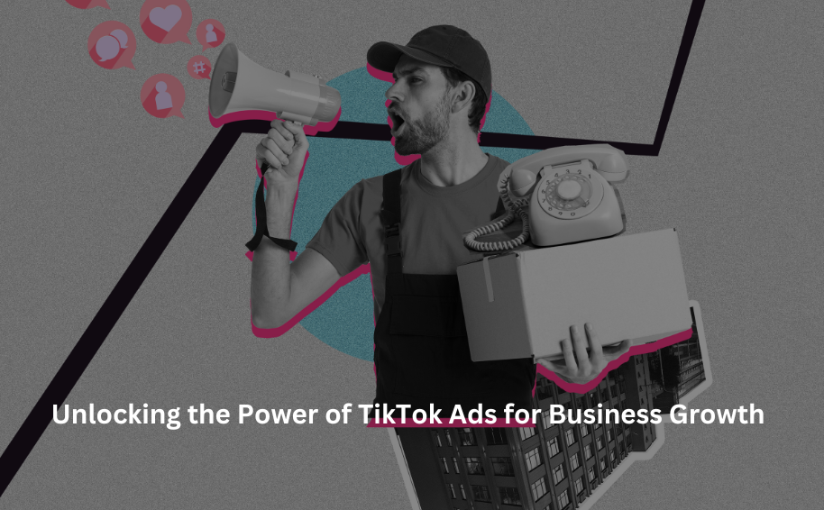Unlocking the Power of TikTok Ads for Business Growth