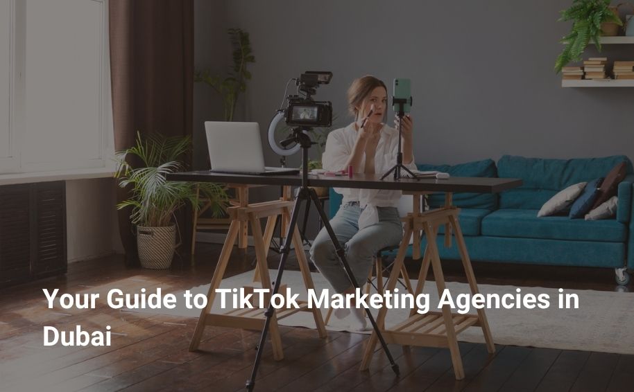 Your Guide to TikTok Marketing Agencies in Dubai