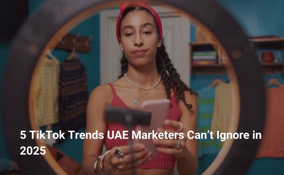5 TikTok Trends UAE Marketers Can’t Ignore in 2025