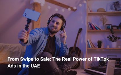From Swipe to Sale: The Real Power of TikTok Ads in the UAE