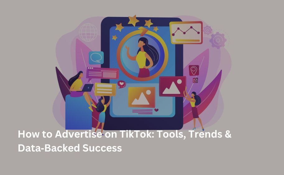 How to Advertise on TikTok: Tools, Trends & Data‑Backed Success