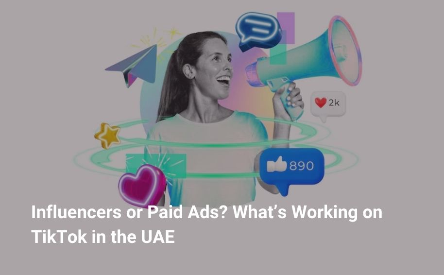 Influencers or Paid Ads? What’s Working on TikTok in the UAE
