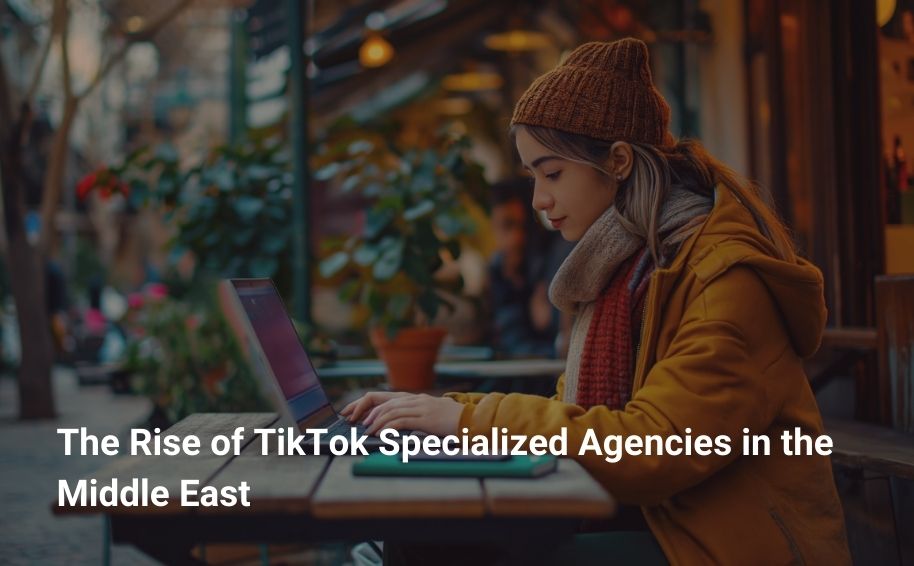 The Rise of TikTok Specialized Agencies in the Middle East
