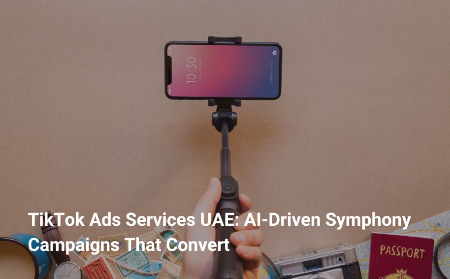 TikTok Ads Services UAE: AI‑Driven Symphony Campaigns That Convert