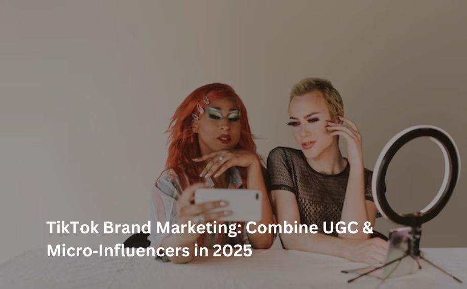 TikTok Brand Marketing With UGC And Micro-Influencers 2025