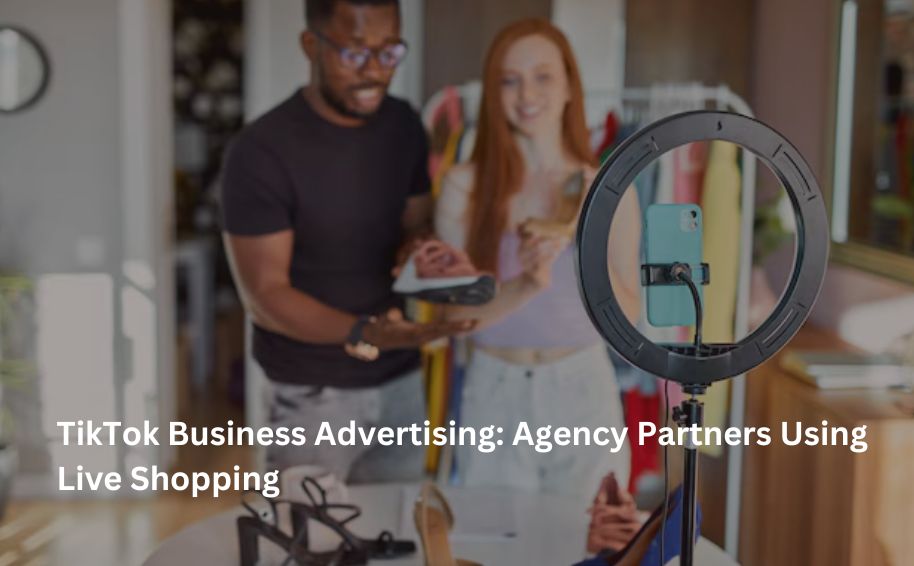 TikTok Business Advertising: Agency Partners Using Live Shopping