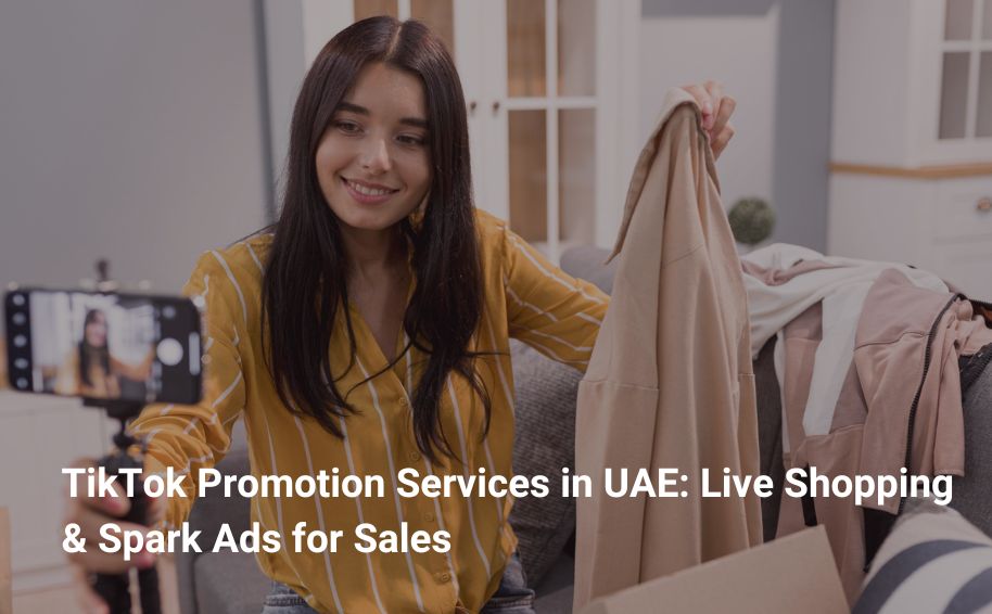 TikTok Promotion Services in UAE: Live Shopping & Spark Ads for Sales