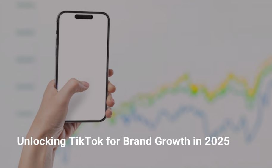 Unlocking TikTok for Brand Growth in 2025