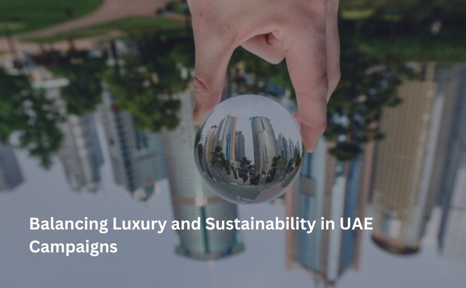 Balancing Luxury and Sustainability in UAE Campaigns