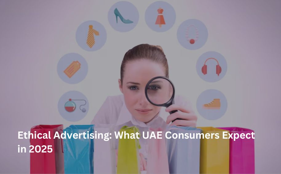 Ethical Advertising: What UAE Consumers Expect in 2025