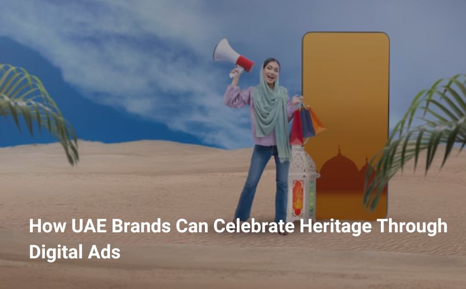 How UAE Brands Can Celebrate Heritage Through Digital Ads