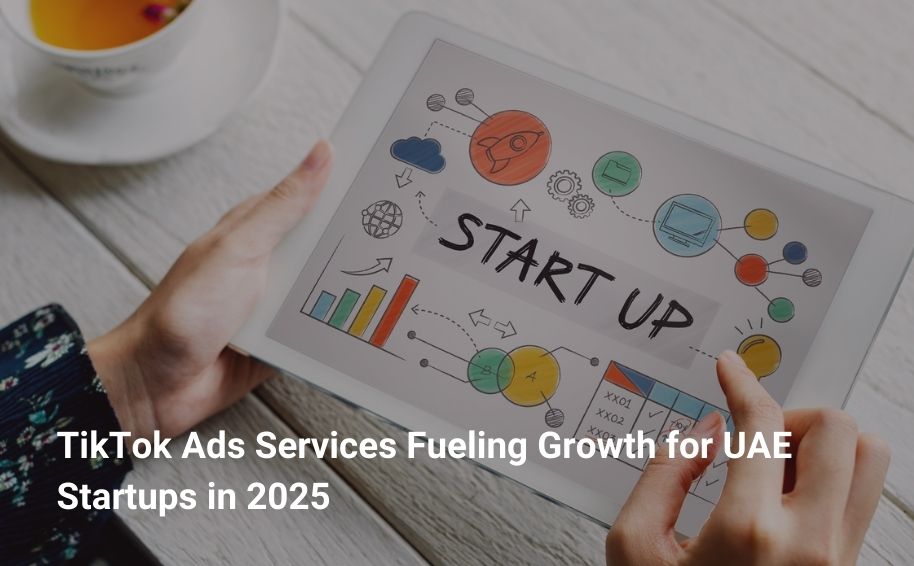 TikTok Ads Services Fueling Growth for UAE Startups in 2025