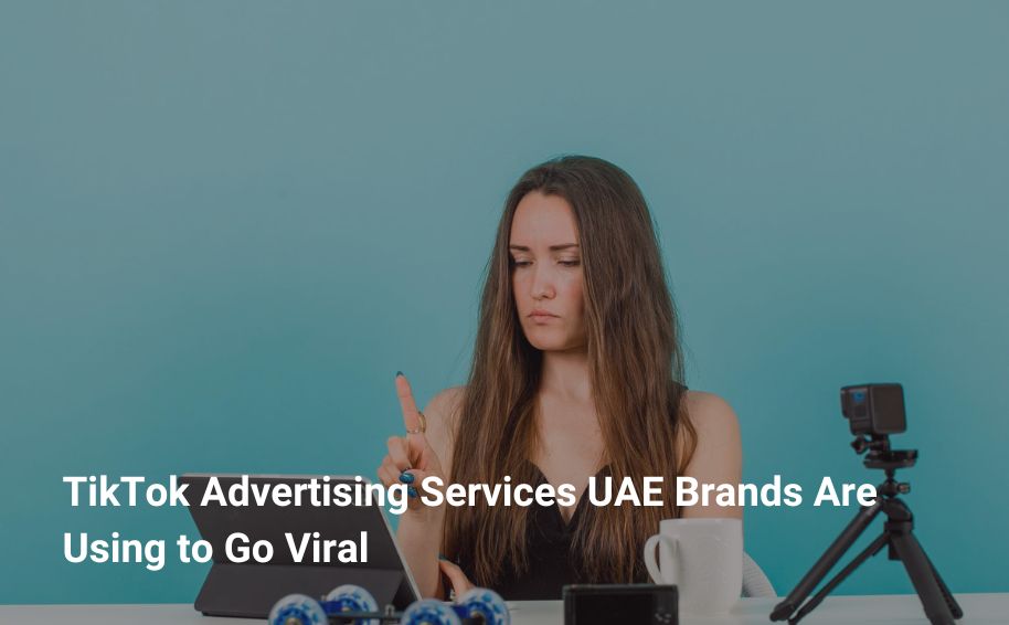 TikTok Advertising Services UAE Brands Are Using to Go Viral