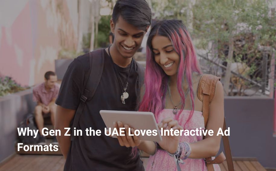 Why Gen Z in the UAE Loves Interactive Ad Formats