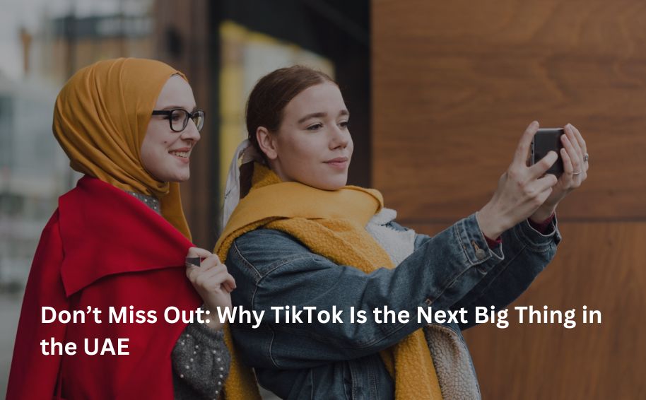 Don’t Miss Out: Why TikTok Is the Next Big Thing in the UAE