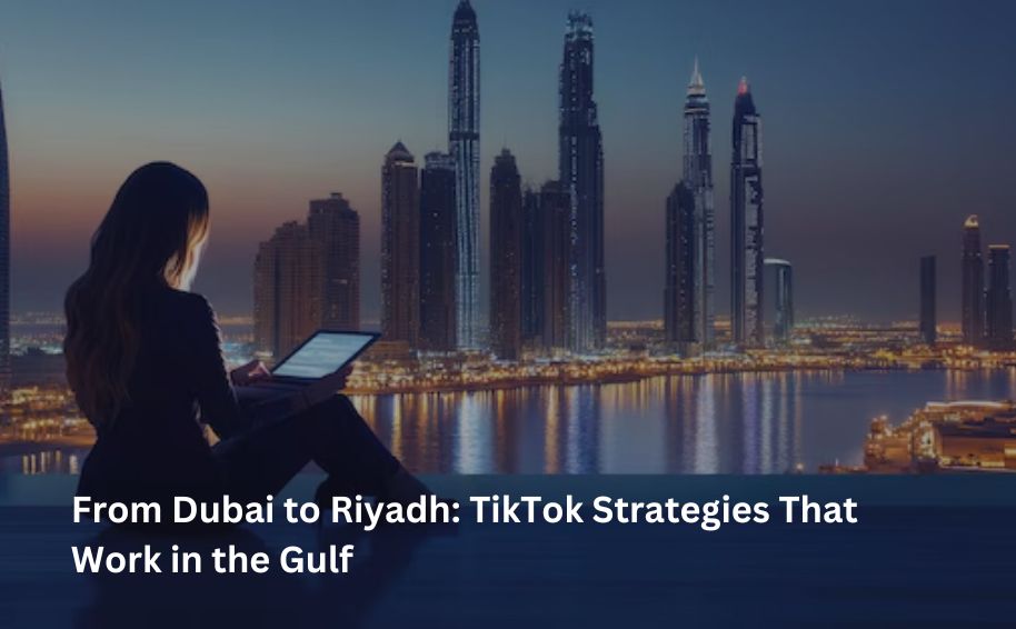 From Dubai to Riyadh: TikTok Strategies That Work in the Gulf