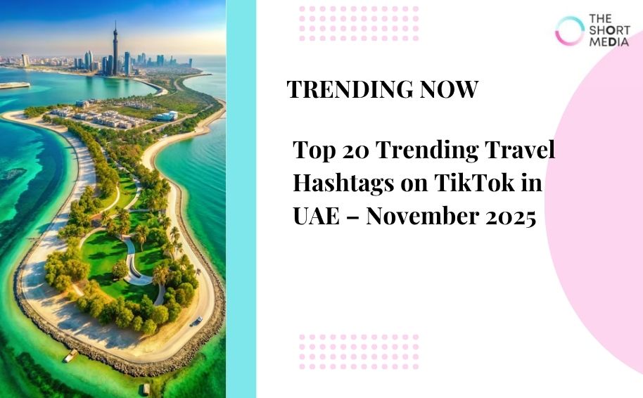 Top 20 Trending Travel Hashtags on TikTok in UAE  – Nov 2025
