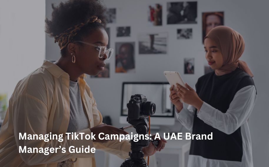 Managing TikTok Campaigns: A UAE Brand Manager’s Guide