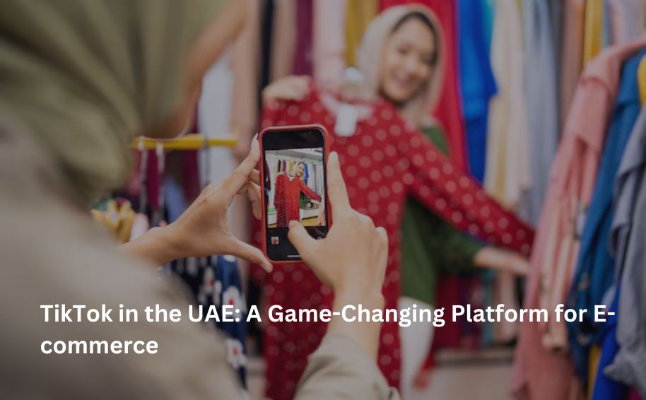 TikTok in the UAE: A Game-Changing Platform for E-commerce