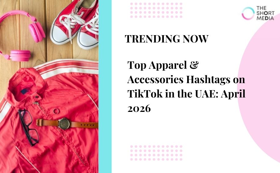 Top Apparel & Accessories Hashtags on TikTok in the UAE: April 2026