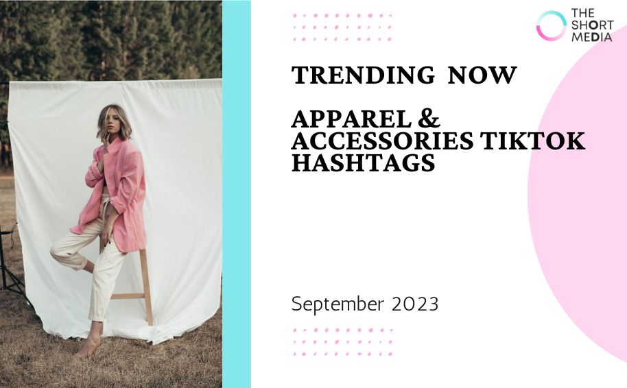 Trending TikTok Hashtags in UK for Apparel & Accessories – Sept 2023