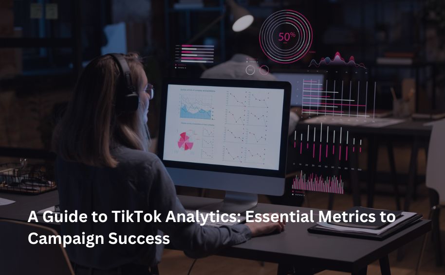A Guide to TikTok Analytics: Essential Metrics to Campaign Success