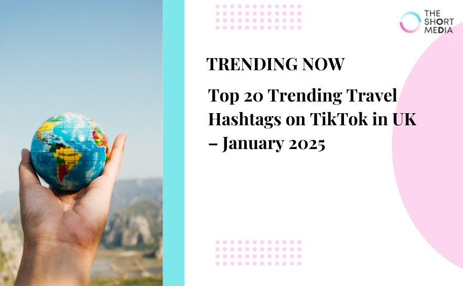 Top 20 Trending Travel Hashtags on TikTok in UK  – January 2025