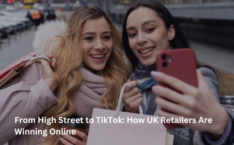 From High Street to TikTok: How UK Retailers Are Winning Online