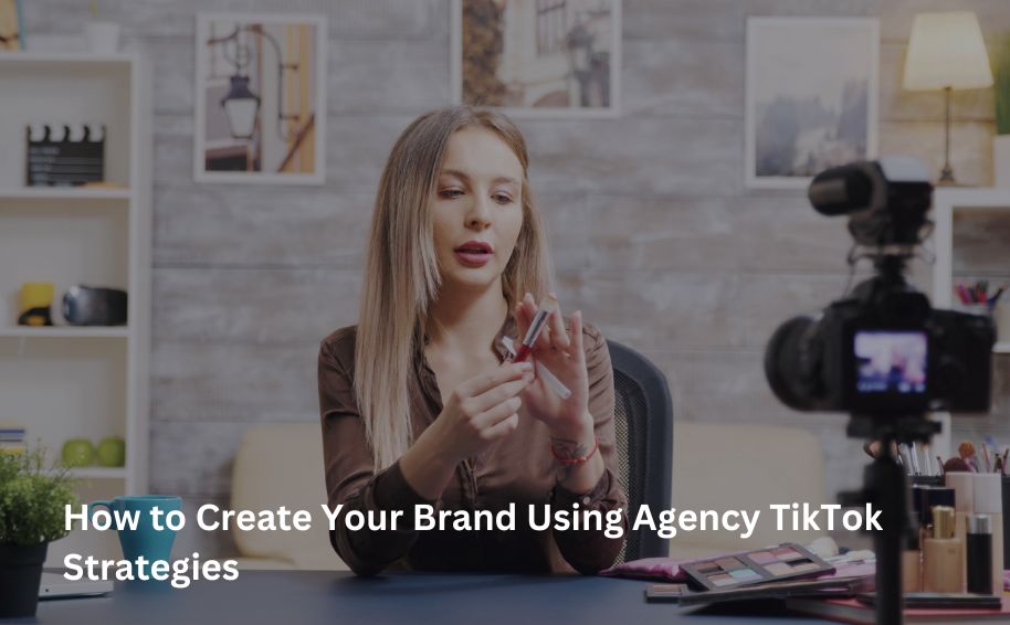 How to Create Your Brand Using Agency TikTok Strategies