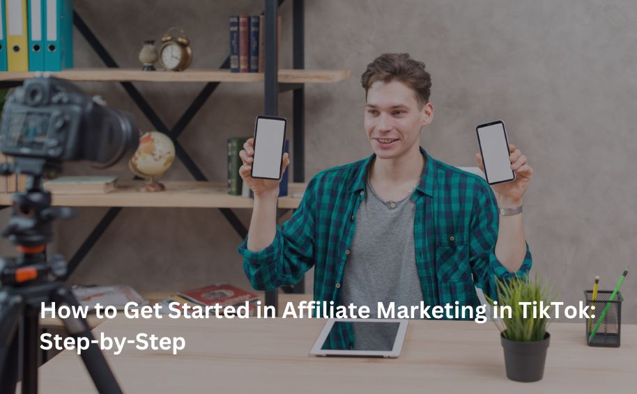 How to Get Started in Affiliate Marketing in TikTok: Step-by-Step