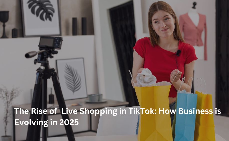 The Rise of  Live Shopping in TikTok: How Business is Evolving in 2025