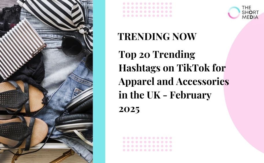Top 20 Trending Hashtags on TikTok for Apparel and Accessories in the UK – February 2025