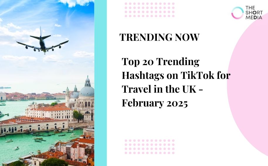 Top 20 Trending Hashtags on TikTok for Travel in the UK – February 2025