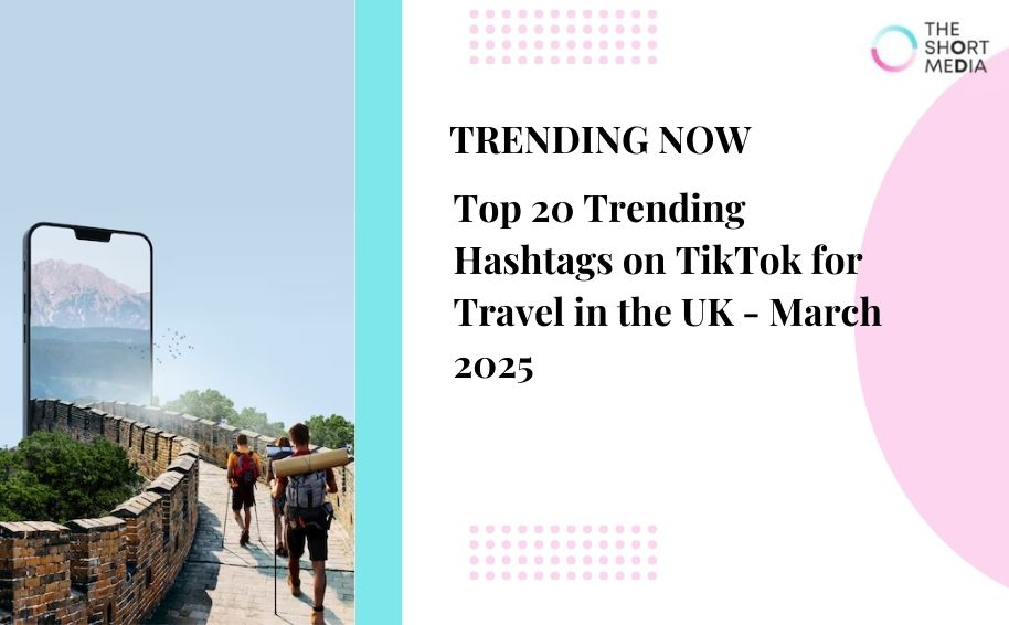 Top 20 Trending Hashtags on TikTok for Travel in the UK – March 2025
