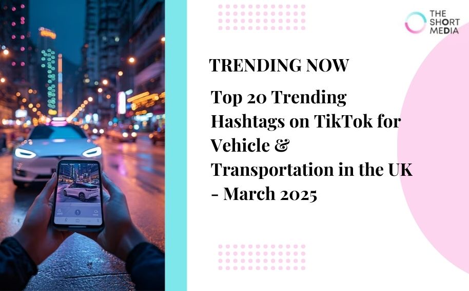 Top 20 Trending Hashtags on TikTok for Vehicle & Transportation in the UK – March 2025